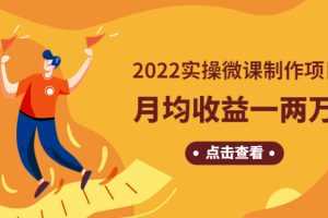 （4568期）《2022实操微课制作项目》月均收益一两万：长久正规操作！