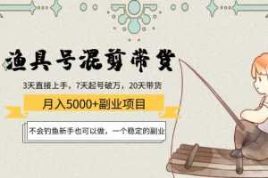（4115期）渔具号混剪带货月入5000+项目：不会钓鱼新手也可以做，一个稳定的副业