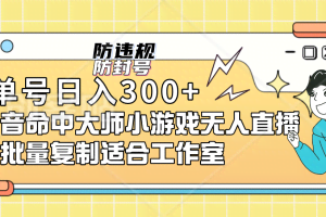 （7169期）单号日入300+抖音命中大师小游戏无人直播（防封防违规）可批量复制适合…