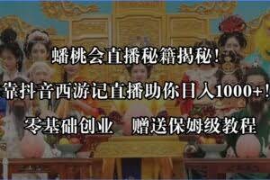 （8520期）蟠桃会直播秘籍揭秘！靠抖音西游记直播日入1000+零基础创业，赠保姆级教程