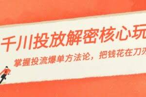 （8803期）千川投流-解密核心玩法，掌握投流 爆单方法论，把钱花在刀刃上