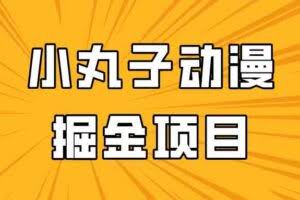 日入300的小丸子动漫掘金项目，简单好上手，适合所有朋友操作！