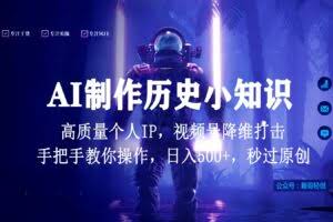 视频号AI制作历史小知识，日入1000+，高质量原创个人ip，秒过原创，降维打击！