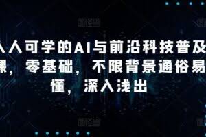 人人可学的AI与前沿科技普及课，零基础，不限背景通俗易懂，深入浅出