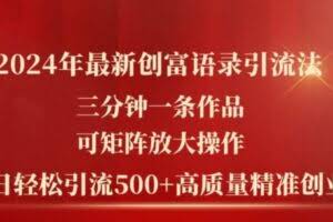 2024年最新创富语录引流法，三分钟一条作品，可矩阵放大操作，单日轻松引流500+高质量创业粉