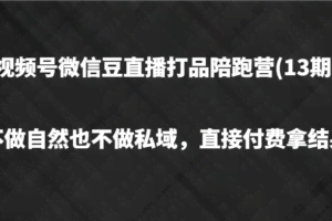 视频号微信豆直播打品陪跑(13期)，不做不自然流不做私域，直接付费拿结果