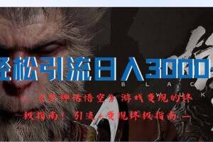 (12335期)轻松引流日入3000+:《黑神话悟空》游戏变现的终极指南!引流+变现终极…