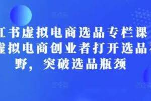 小红书虚拟电商选品专栏课：助虚拟电商创业者打开选品视野，突破选品瓶颈