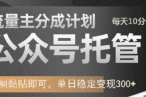 公众号托管计划-流量主分成计划，每天只需发布文章，单日稳定变现300+【揭秘】