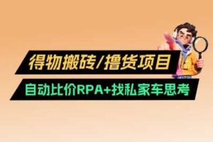得物搬砖撸货项目_自动比价RPA+找私车思考v2.0