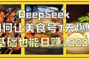 DeepSeek如何让美食号7天爆单，0基础也能日入1k