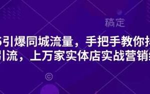 2025引爆同城流量，手把手教你抖音同城引流，上万家实体店实战营销经验