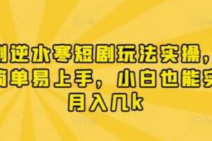 漫剧逆水寒短剧玩法实操，操作简单易上手，小白也能实现月入几k