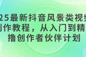 2025最新抖音风景类视频手机制作教程，从入门到精通，撸创作者伙伴计划