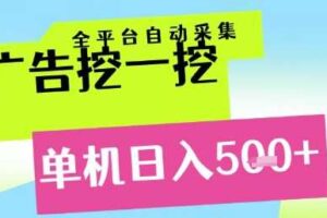 广告挖一挖全自动采集，单机日入5张+，小白轻松矩阵【揭秘】