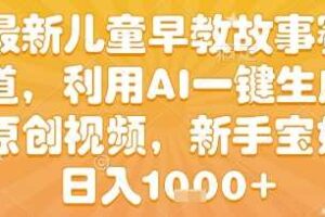 最新儿童早教故事赛道，利用AI一键生成,原创视频，新手宝妈日入1k+【揭秘】