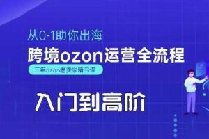 OZON入门到高阶全流程，从0-1助你出海，跨境ozon运营全流程