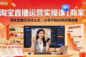 淘宝直播运营实操课【商家】，商家直播应该这么玩，从零开始玩转店铺直播