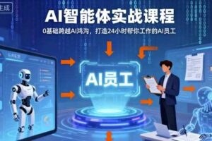Ai智能体实战课程，0基础跨越Ai鸿沟，打造24小时帮你工作的Ai员工，打破常规，以实战定义Ai