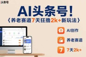 AI头条号，7天狂撸2k+，做养老赛道，新风口新玩法