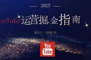 2025油管YouTuBe运营掘金指南，全方位帮你从零搭建油管运营体系