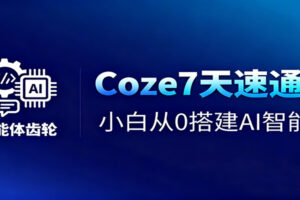 Coze7天速通课,小白从0搭建AI智能体+短视频工作流