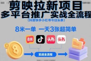 剪映拉新项目多平台推广实战全流程(抖音快手小红书今日头条),8米一单,一天3张超简单