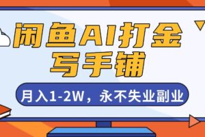 (16549期)闲鱼AI打金,开一家写手铺,月入1-2W,永不失业副业!