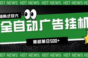 24小时全自动广告挂机,单机单日500+ 可矩阵放大操作 新手小白能轻松上手