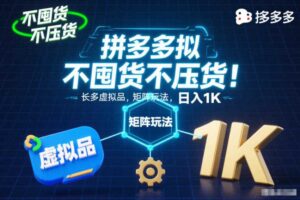 不囤货不压货!拼多多虚拟品矩阵玩法,长久稳定,日入1K【揭秘】