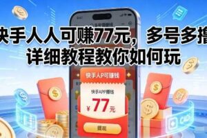 快手人人可賺77米，多号多撸，详细教程教你如何玩【揭秘】