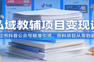 私域教辅项目变现课:小红书抖音公众号精准引流,资料项目从零到盈利