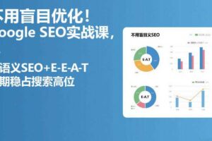 不用盲目优化!Google SEO实战课,靠语义SEO+E-E-A-T,长期稳占搜索高位