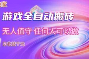 【独家】游戏全自动搬砖,日收益过千,无人值守,任何人可以做【揭秘】
