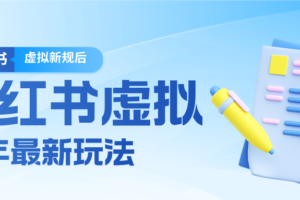 26小红书虚拟新规落地后新玩法，把握新风向轻松日入600＋