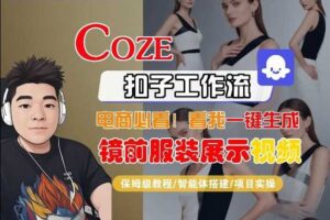 Coze智能体工作流一键生成“镜前服装展示“短视频，全流程保姆级教学