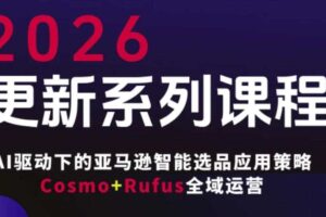 跨境亚马逊FBA系统课程,AI驱动下的亚马逊智能选品应用策略Cosmo+Rufus全域运营(更新26年3月)