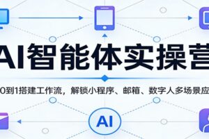 AI智能体实操营:从0到1搭建工作流,解锁小程序、邮箱、数字人多场景应用