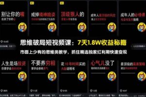 (17757期)思维破局短视频课:7天1.8W收益秘籍:市面上少有的思维类教学,抓住精选独家红利期快速变现