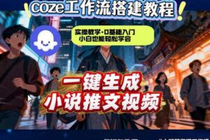 coze扣子智能体工作流一键生成小说推文视频,实操教学,通俗易懂