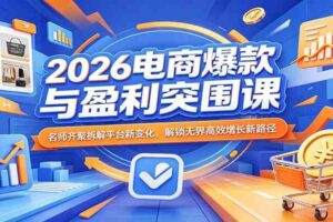 2026电商爆款与盈利突围课：名师齐聚拆解平台新变化，解锁无界高效增长新路径