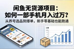 （18259期）闲鱼无货源项目：如何一部手机月入过万？从养号选品到爆单，新手零基础也能跑通