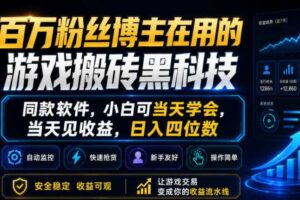 百万粉丝博主在用的游戏搬砖黑科技,同款软件,小白可当天学会,当天见收益,日入四位数【揭秘】
