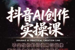 抖音AI创作实操课，不是教你如何使用智能体而是教你如何利用智能体变现（更新5月）