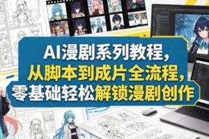 AI漫剧系列教程，从脚本到成片全流程，零基础轻松解锁漫剧创作