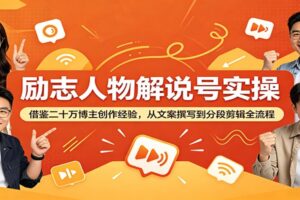 励志人物解说号实操:借鉴二十万博主创作经验,从文案撰写到分段剪辑全流程